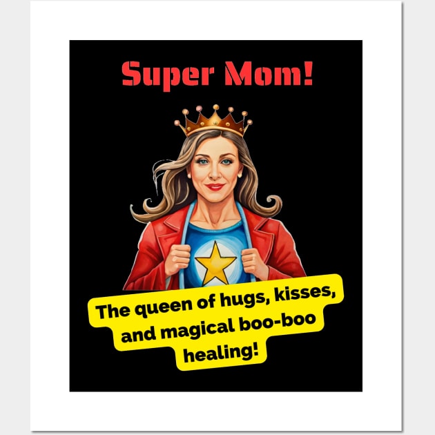 Super Mom: The queen of hugs, kisses, and magical boo-boo healing! Wall Art by HappyWords